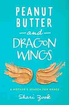 Peanut Butter And Dragon Wings: A Mother S Search For Grace