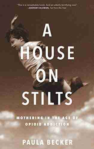 A House On Stilts: Mothering In The Age Of Opioid Addiction