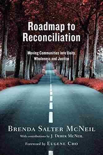 Roadmap To Reconciliation: Moving Communities Into Unity Wholeness And Justice