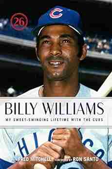 Billy Williams: My Sweet Swinging Lifetime with the Cubs