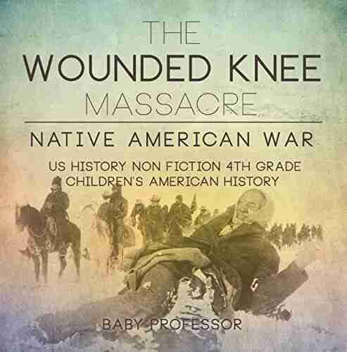 The Wounded Knee Massacre : Native American War US History Non Fiction 4th Grade Children s American History