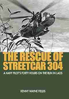 The Rescue of Streetcar 304: A Navy Pilot s Forty Hours on the Run in Laos