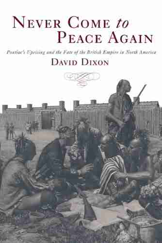 Never Come to Peace Again: Pontiac s Uprising and the Fate of the British Empire in North America (Campaigns and Commanders 7)