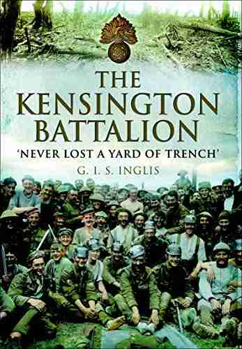 The Kensington Battalion: Never Lost a Yard of Trench