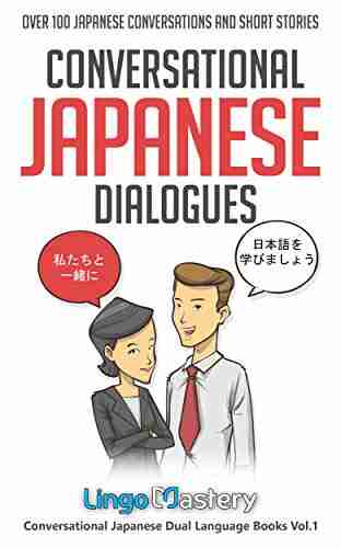 Conversational Japanese Dialogues: Over 100 Japanese Conversations And Short Stories (Conversational Japanese Dual Language 1)