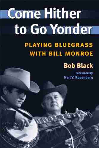 Come Hither To Go Yonder: Playing Bluegrass With Bill Monroe (Music In American Life)