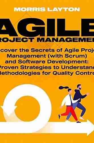 Agile Project Management: Discover the Secrets of Agile Project Management (with Scrum) and Software Development: Proven Strategies to Understand Methodologies for Quality Control