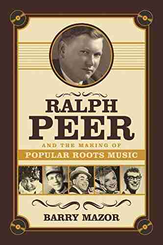 Ralph Peer and the Making of Popular Roots Music