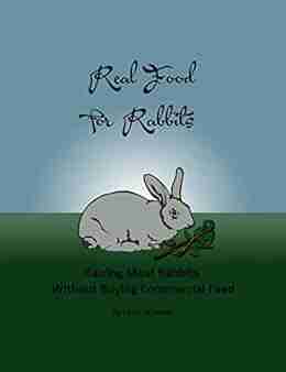 Real Food for Rabbits: Raising Meat Rabbits Without Buying Commercial Feed