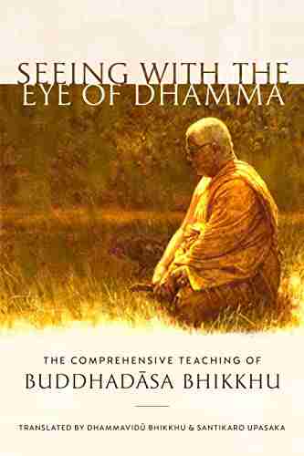 Seeing With The Eye Of Dhamma: The Comprehensive Teaching Of Buddhadasa Bhikkhu