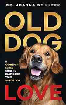 Old Dog Love: A Common Sense Guide to Caring for Your Senior Dog