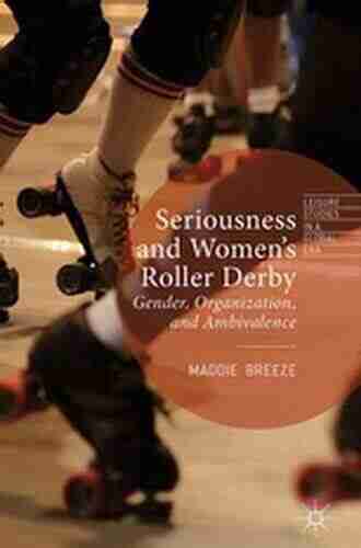 Seriousness and Women s Roller Derby: Gender Organization and Ambivalence (Leisure Studies in a Global Era)