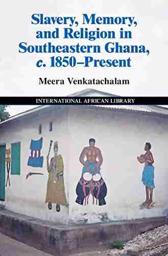 Slavery Memory and Religion in Southeastern Ghana c 1850 Present (The International African Library 49)