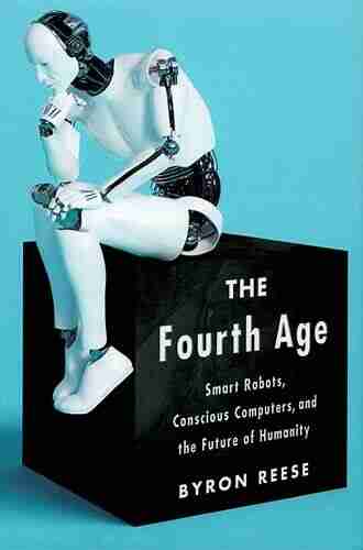 The Fourth Age: Smart Robots Conscious Computers And The Future Of Humanity