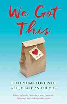 We Got This: Solo Mom Stories of Grit Heart and Humor