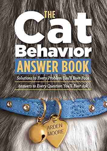 The Cat Behavior Answer Book: Solutions to Every Problem You ll Ever Face Answers to Every Question You ll Ever Ask