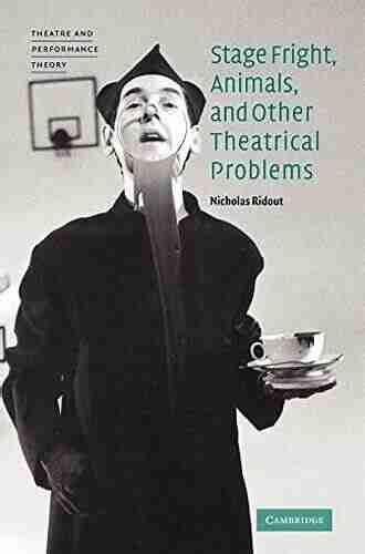 Stage Fright Animals And Other Theatrical Problems (Theatre And Performance Theory)