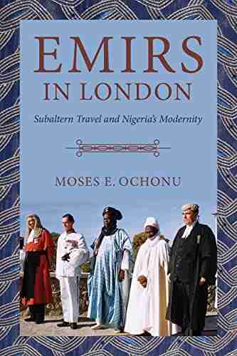 Emirs In London: Subaltern Travel And Nigeria S Modernity