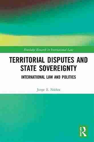 Territorial Disputes And State Sovereignty: International Law And Politics (Routledge Research In International Law)