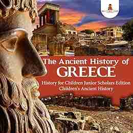 The Ancient History Of Greece History For Children Junior Scholars Edition Children S Ancient History