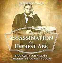 The Assassination Of Honest Abe Biography For Kids 6 8 Children S Biography