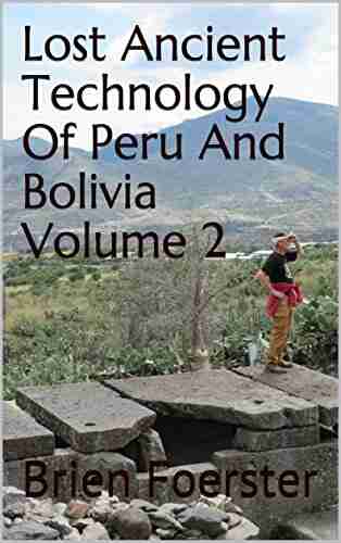 Lost Ancient Technology Of Peru And Bolivia Volume 2