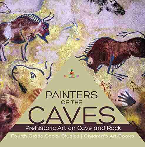 Painters of the Caves Prehistoric Art on Cave and Rock Fourth Grade Social Studies Children s Art