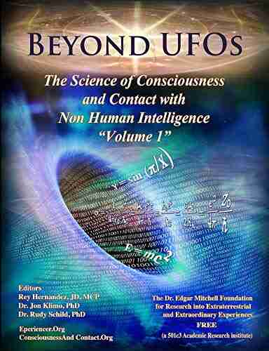 BEYOND UFOS: THE SCIENCE OF CONSCIOUSNESS AND CONTACT WITH NON HUMAN INTELLIGENCE (VOLUME ONE 1)