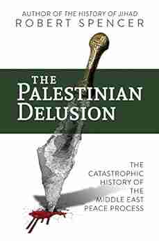 The Palestinian Delusion: The Catastrophic History Of The Middle East Peace Process