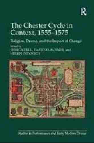 The Chester Cycle in Context 1555 1575: Religion Drama and the Impact of Change (Studies in Performance and Early Modern Drama)