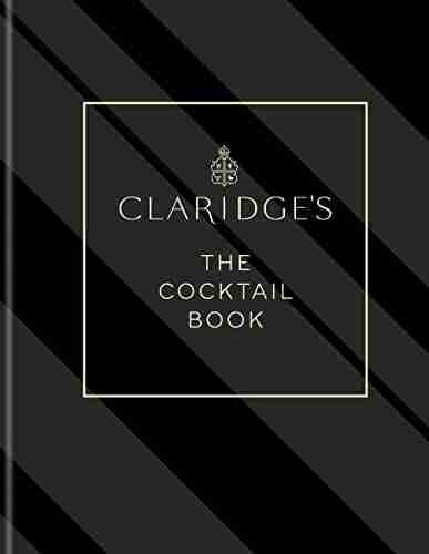 Claridge s The Cocktail Book: More than 500 Recipes for Every Occasion