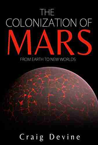 The Colonization of Mars: From Earth to New Worlds