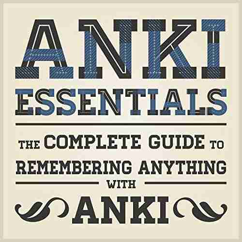 Anki Essentials V1 1: The Complete Guide To Remembering Anything With Anki