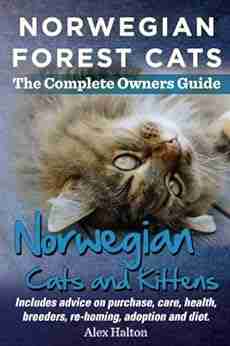 Norwegian Forest Cats The Complete Owners Guide Norwegian Cats And Kittens: Includes Advice On Purchase Care Health Breeders Re Homing Adoption And Diet