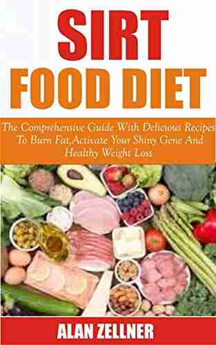 SIRT FOOD DIET: The Comprehensive Guide With Delicious Recipes To Burn Fat Activate Your Shiny Gene And Healthy Weight Loss