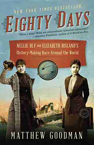 Eighty Days: Nellie Bly And Elizabeth Bisland S History Making Race Around The World