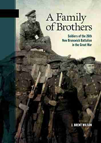 A Family Of Brothers: Soldiers Of The 26th New Brunswick Battalion In The Great War