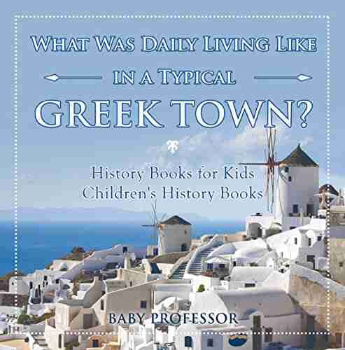 What Was Daily Living Like In A Typical Greek Town? History For Kids Children S History