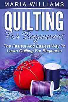 Quilting for Beginners : The Fastest and Easiest Way to Learn Quilting for Beginners (quilting course beginner)