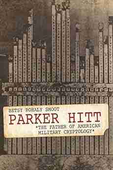 Parker Hitt: The Father Of American Military Cryptology (American Warriors Series)