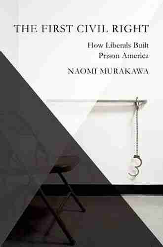 The First Civil Right: How Liberals Built Prison America (Studies In Postwar American Political Development)