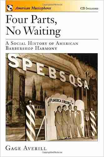 Four Parts No Waiting: A Social History of American Barbershop Quartet: A Social History of American Barbershop Harmony (American Musicspheres 1)