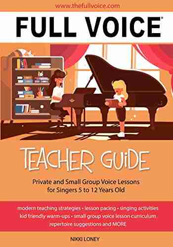 FULL VOICE Teacher Guide: Private and small Group Voice Lessons for Singers 5 to 12 Years Old