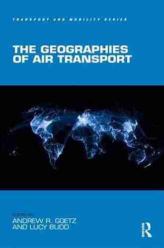 The Geographies Of Air Transport (Transport And Mobility)