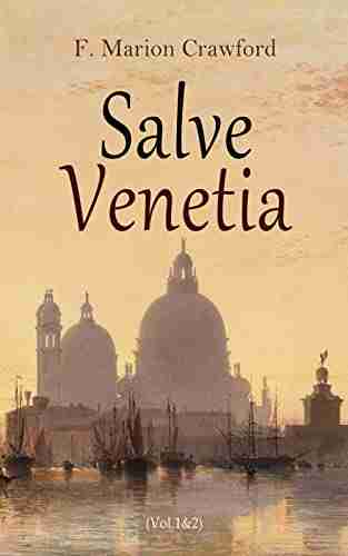 Salve Venetia (Vol 1 2): The Gleanings from Venetian history (With Original Illustrations)