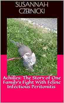 Achilles: The Story of One Family s Fight With Feline Infectious Peritonitis