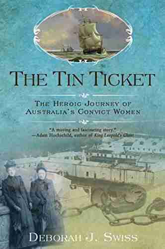 The Tin Ticket: The Heroic Journey of Australia s Convict Women