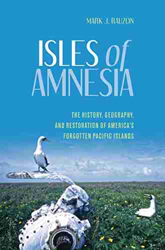 Isles of Amnesia: The History Geography and Restoration of America s Forgotten Pacific Islands (A Latitude 20 Book)