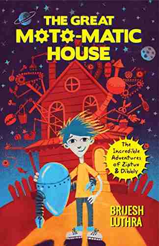 The Great Moto Matic House: The Incredible Adventures Of Ziptux And Dibbly (The Incredible Adventures Of Ziptux Dibbly 1)