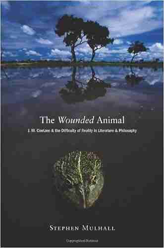 The Wounded Animal: J M Coetzee and the Difficulty of Reality in Literature and Philosophy